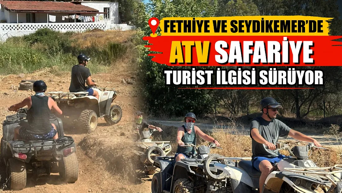Fethiye ve Seydikemer’de ATV safariye turist ilgisi sürüyor