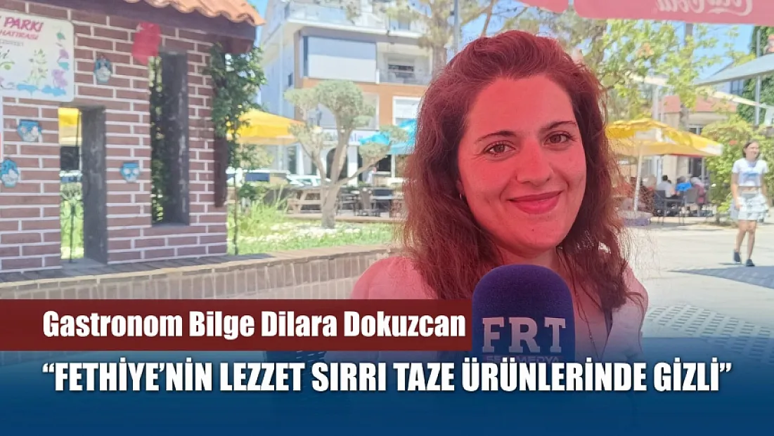Gastronom Bilge Dilara Dokuzcan: 'Fethiye'nin lezzet sırrı taze ürünlerinde gizli'