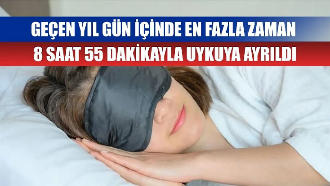Geçen yıl gün içinde en fazla zaman 8 saat 55 dakikayla uykuya ayrıldı