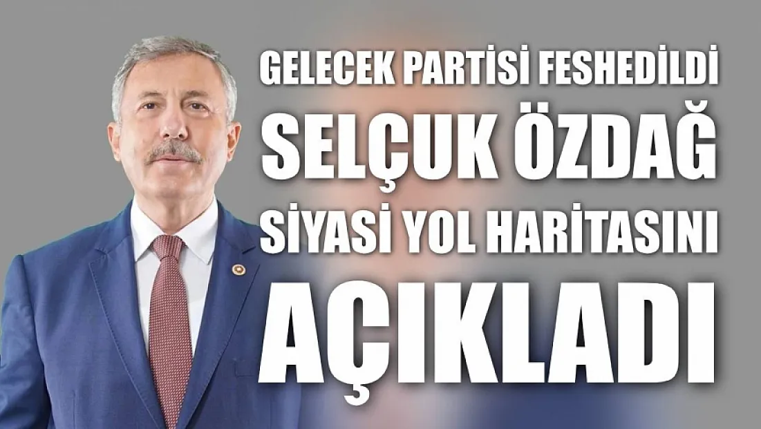 Gelecek Partisi Feshedildi, Selçuk Özdağ Siyasi Yol Haritasını Açıkladı