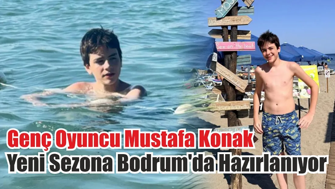 Genç Oyuncu Mustafa Konak Yeni Sezona Bodrum'da Hazırlanıyor
