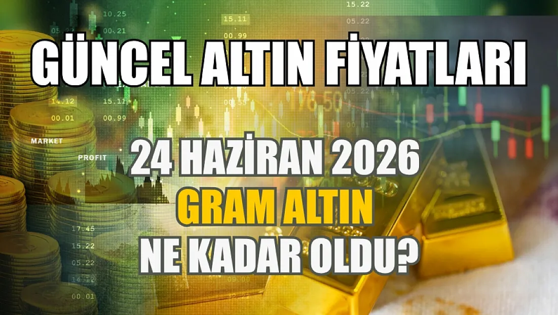 Güncel altın fiyatları: 24 Haziran 2026 gram altın ne kadar oldu?