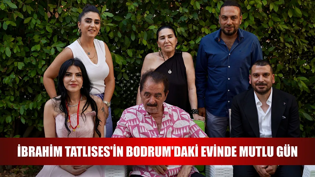 İbrahim Tatlıses'in Bodrum'daki evinde mutlu gün