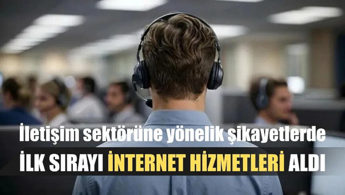 İletişim sektörüne yönelik şikayetlerde ilk sırayı internet hizmetleri aldı
