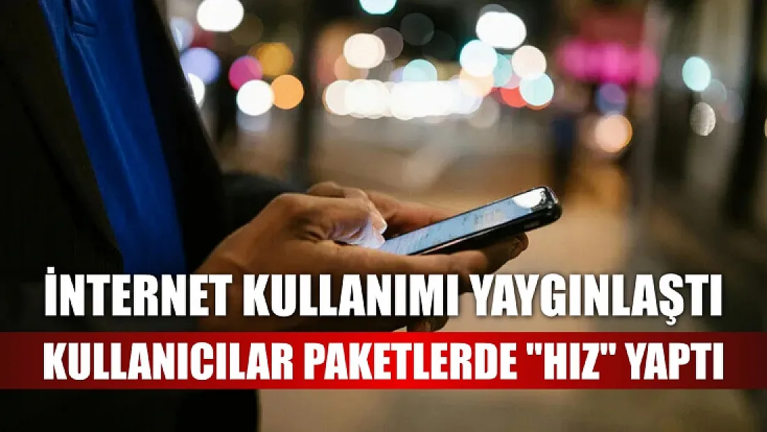 İnternet kullanımı yaygınlaştı, kullanıcılar paketlerde 'hız' yaptı