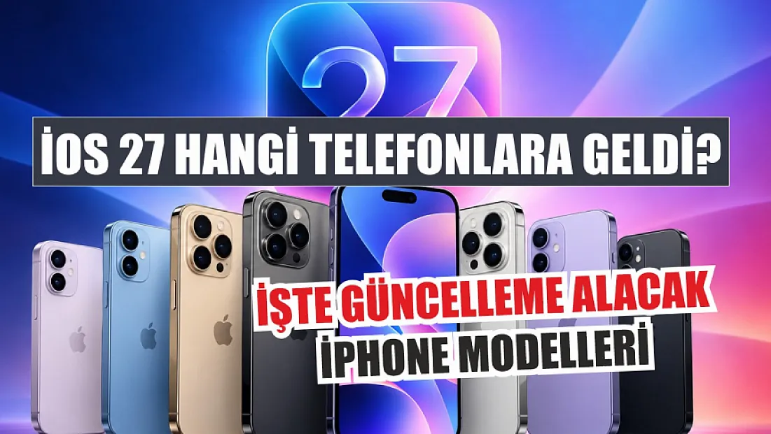 iOS 27 hangi telefonlara geldi? İşte güncelleme alacak iPhone modelleri