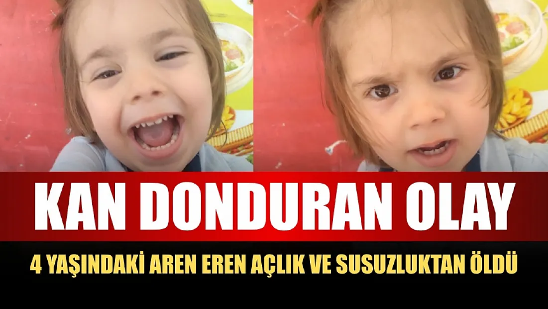Kan donduran olay: 4 yaşındaki Aren Eren açlık ve susuzluktan öldü