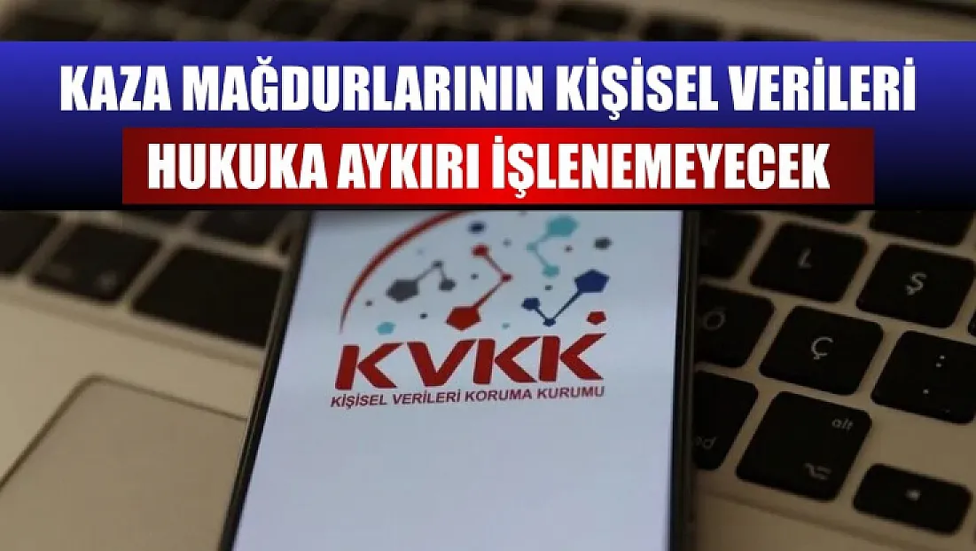 Kaza mağdurlarının kişisel verileri hukuka aykırı işlenemeyecek
