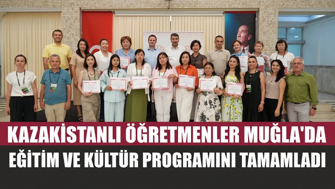 Kazakistanlı Öğretmenler Muğla'da Eğitim ve Kültür Programını Tamamladı