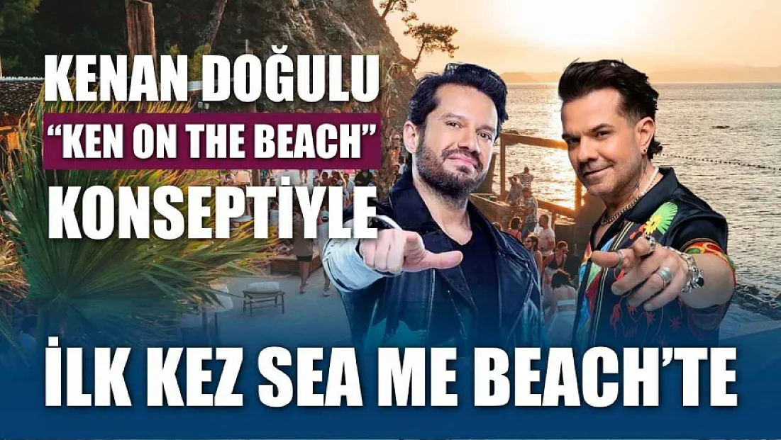 Kenan Doğulu, 'Ken On The Beach' konseptiyle ilk kez Sea Me Beach'te