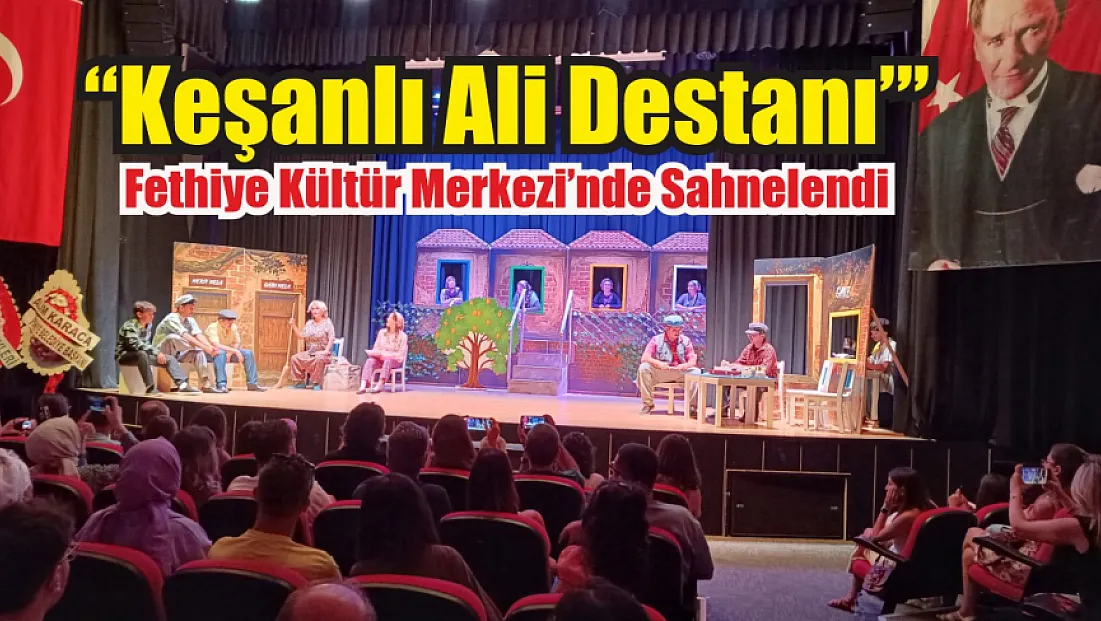 ‘Keşanlı Ali Destanı’ Fethiye Kültür Merkezi’nde sahnelendi