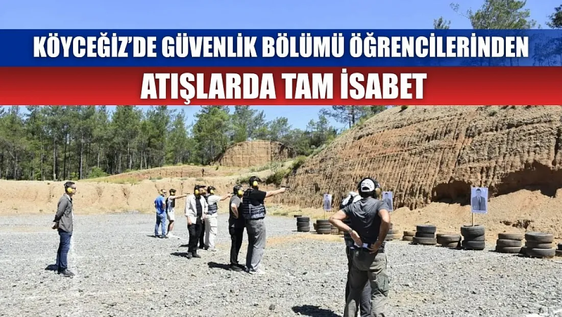 Köyceğiz’de Güvenlik Bölümü öğrencilerinden atışlarda tam isabet