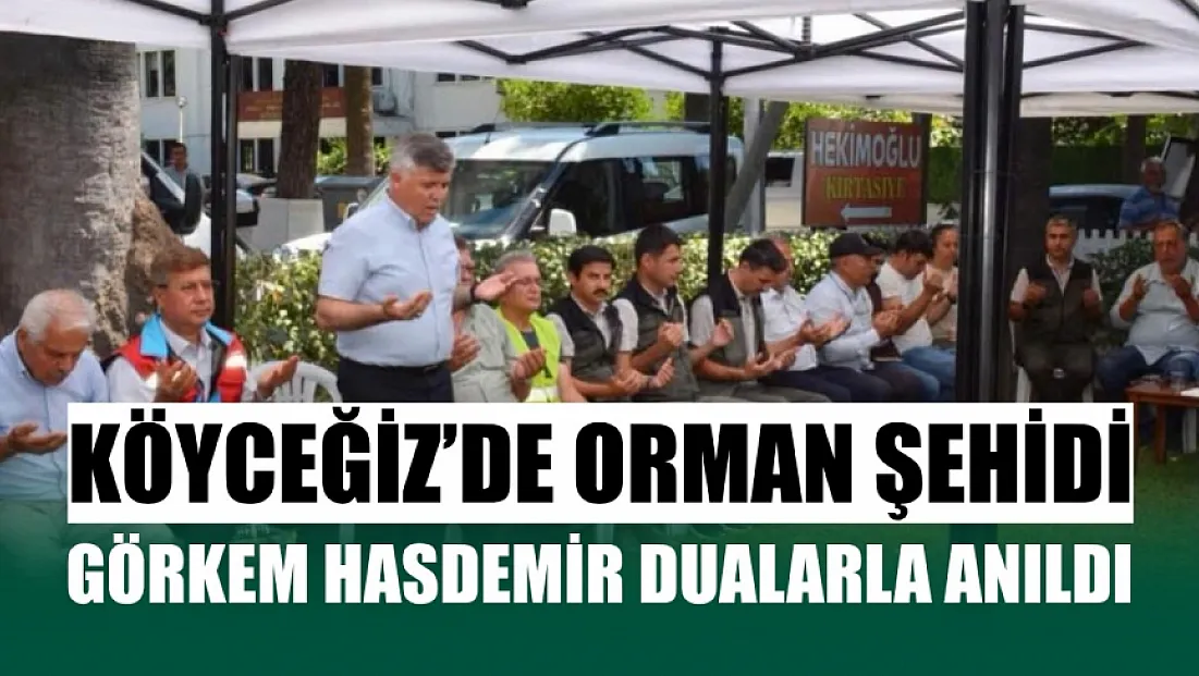Köyceğiz'de orman şehidi Görkem Hasdemir dualarla anıldı