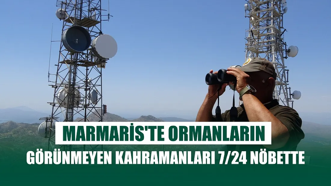 Marmaris'te ormanların görünmeyen kahramanları 7/24 nöbette