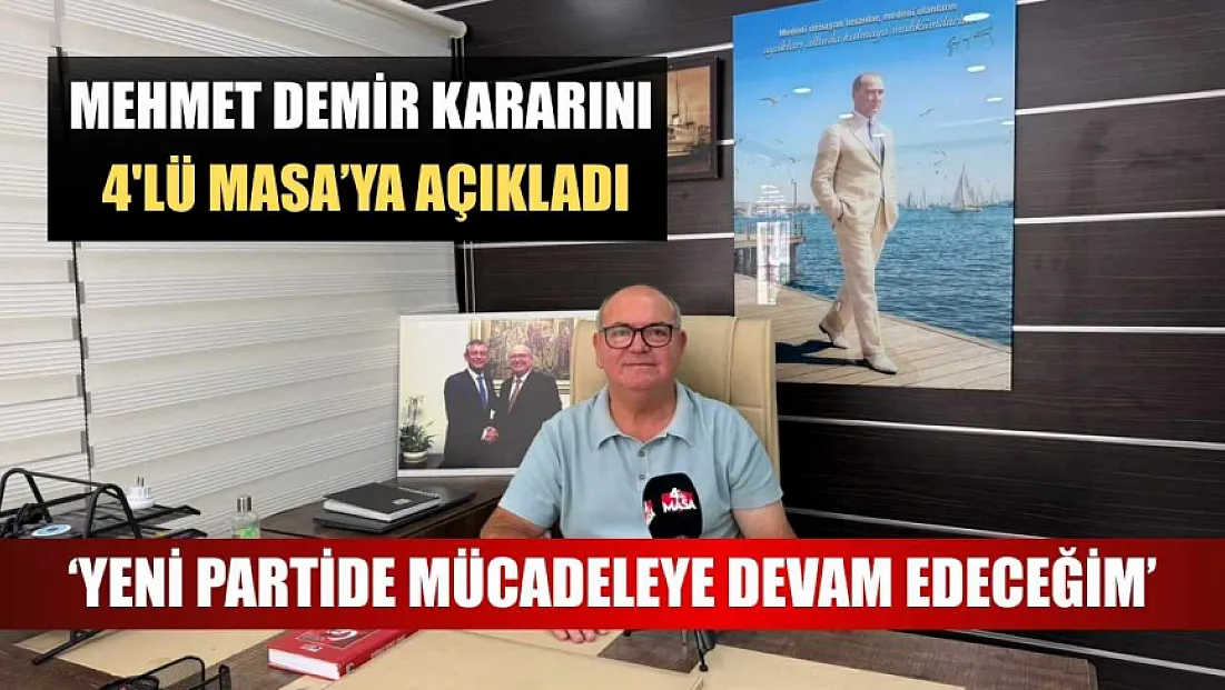 Mehmet Demir kararını 4'lü Masa'ya açıkladı: 'Yeni Partide mücadeleye devam edeceğim'