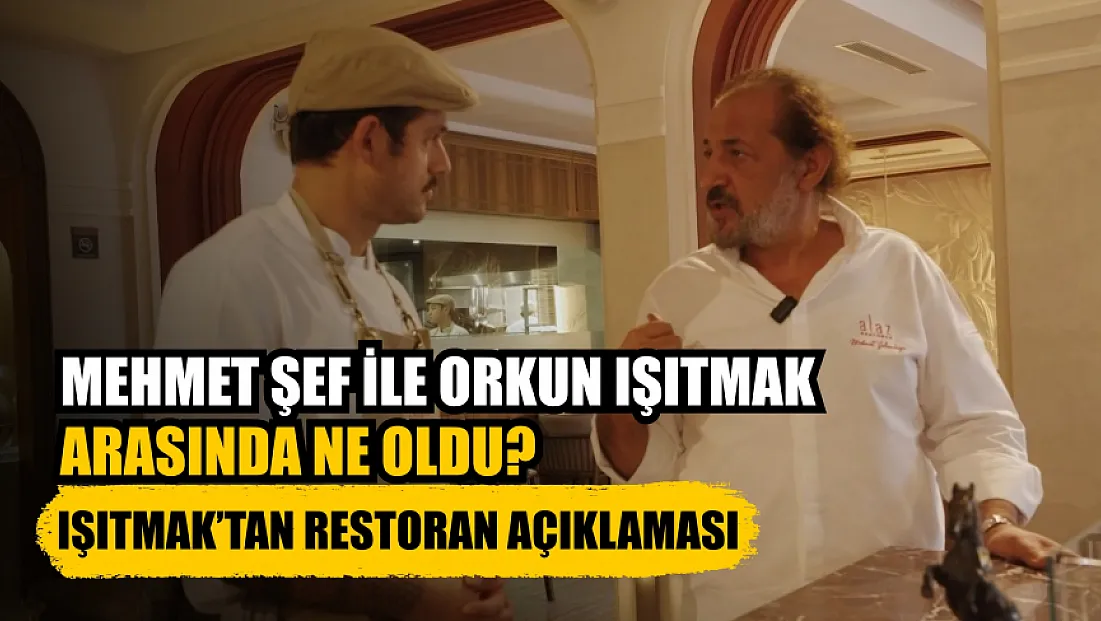 Mehmet Şef ile Orkun Işıtmak arasında ne oldu? Işıtmak’tan restoran açıklaması