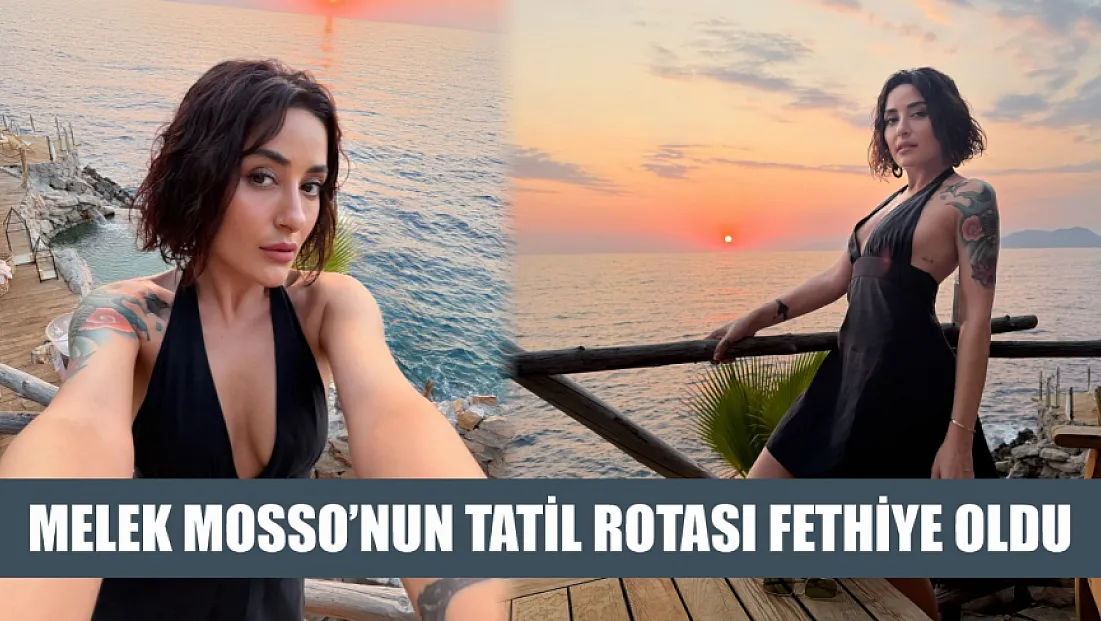 Melek Mosso'nun Tatil Rotası Fethiye Oldu