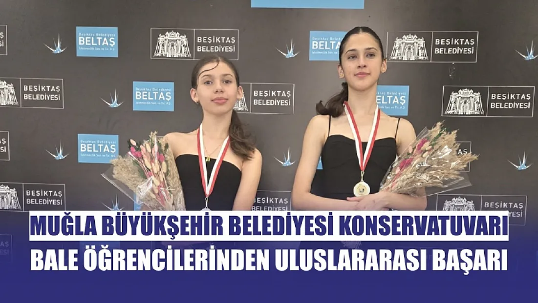 Muğla Büyükşehir Belediyesi Konservatuvarı Bale Öğrencilerinden Uluslararası Başarı