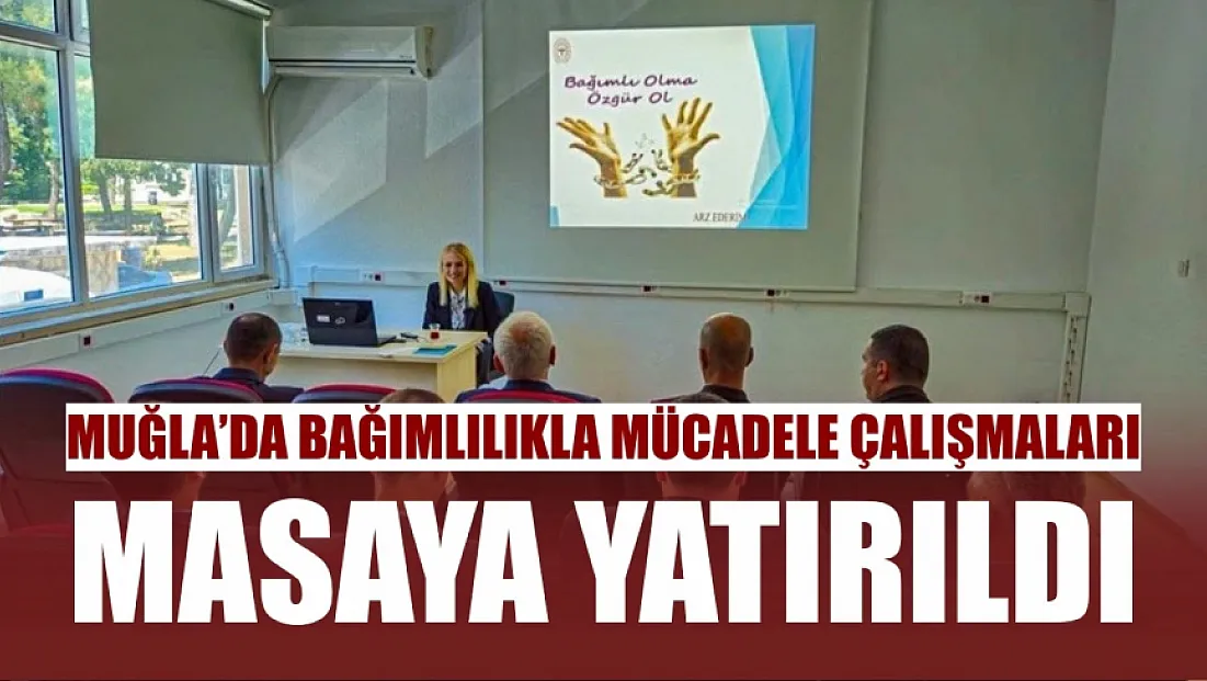 Muğla'da bağımlılıkla mücadele çalışmaları masaya yatırıldı