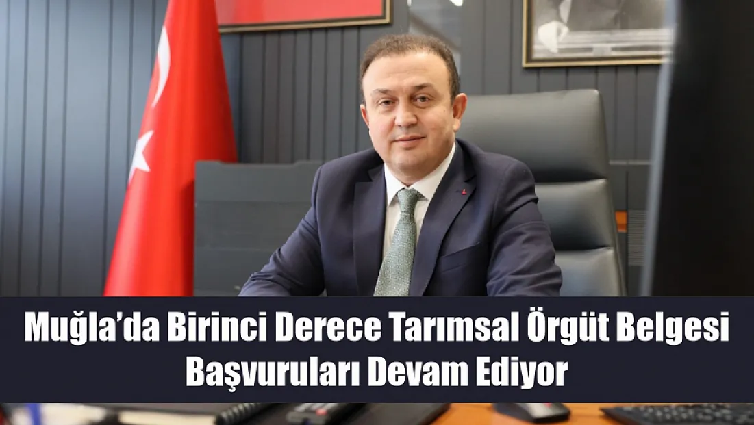 Muğla'da Birinci Derece Tarımsal Örgüt Belgesi Başvuruları Devam Ediyor