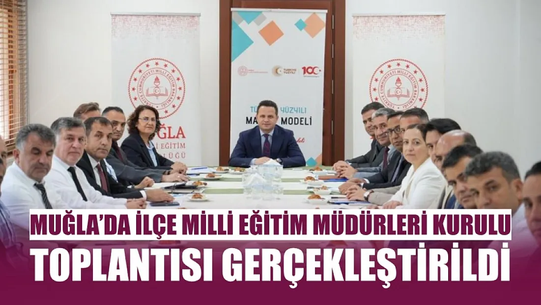 Muğla'da İlçe Milli Eğitim Müdürleri kurulu toplantısı gerçekleştirildi