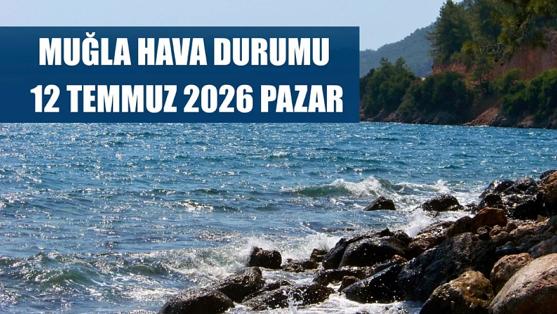 Muğla Hava Durumu 12 Temmuz 2026 Pazar