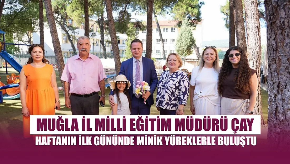 Muğla İl Milli Eğitim Müdürü Çay haftanın ilk gününde minik yüreklerle buluştu