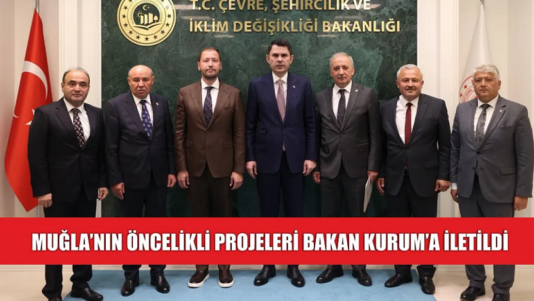Muğla'nın öncelikli projeleri Bakan Kurum'a iletildi