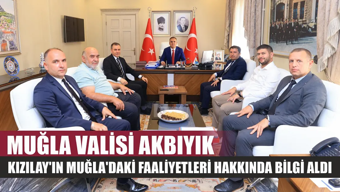 Muğla Valisi Akbıyık, Kızılay'ın Muğla'daki faaliyetleri hakkında bilgi aldı