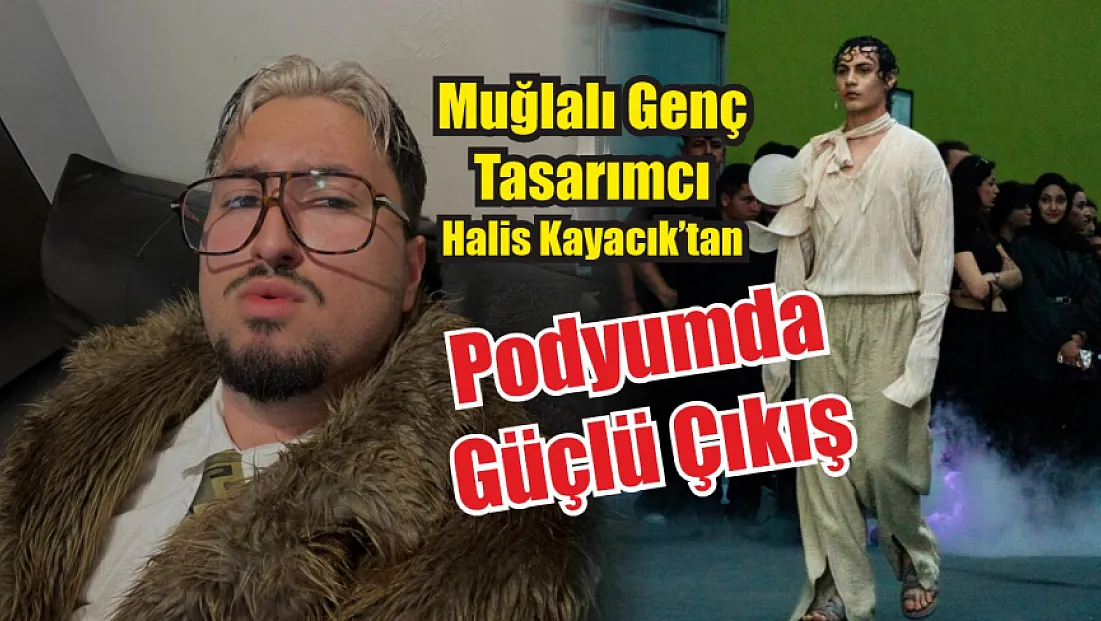 Muğlalı genç tasarımcı Halis Kayacık’tan podyumda güçlü çıkış