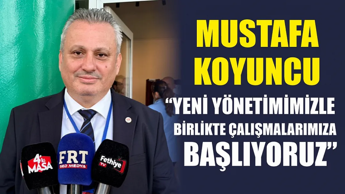 Mustafa Koyuncu: ‘Yeni yönetimimizle birlikte çalışmalarımıza başlıyoruz’
