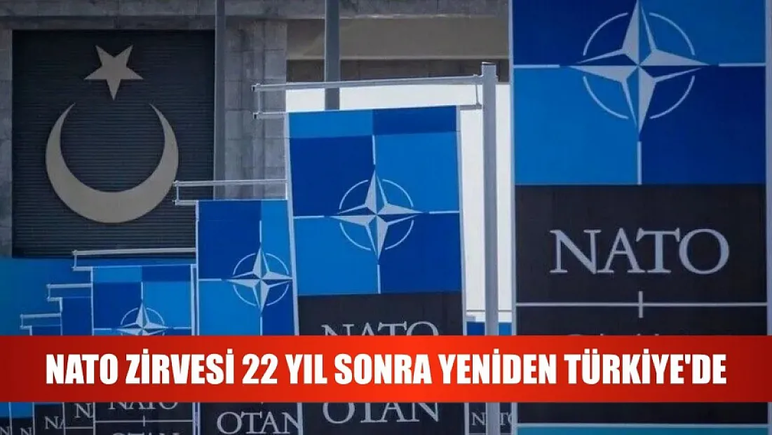 NATO Zirvesi 22 yıl sonra yeniden Türkiye'de