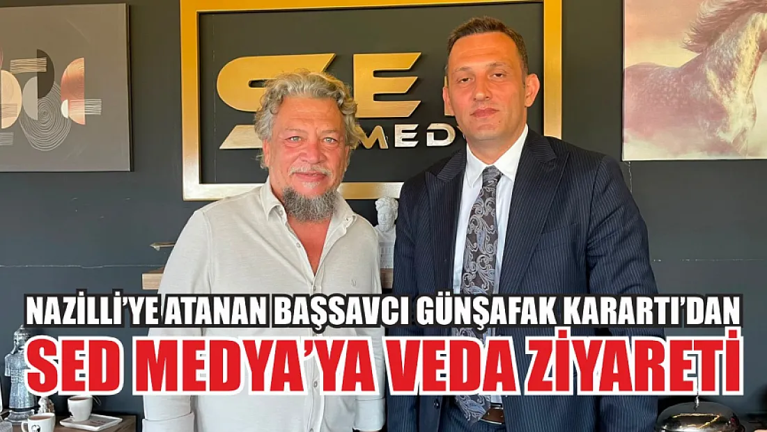 Nazilli'ye Atanan Başsavcı Günşafak Karartı'dan SED Medya'ya Veda Ziyareti