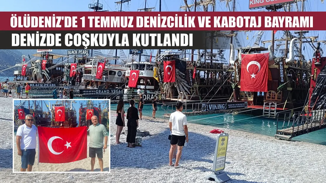 Ölüdeniz'de 1 Temmuz Denizcilik ve Kabotaj Bayramı denizde coşkuyla kutlandı