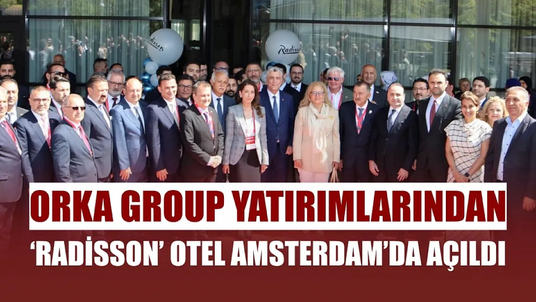 ORKA Group Yatırımlarından 'Radisson' Otel Amsterdam'da Açıldı