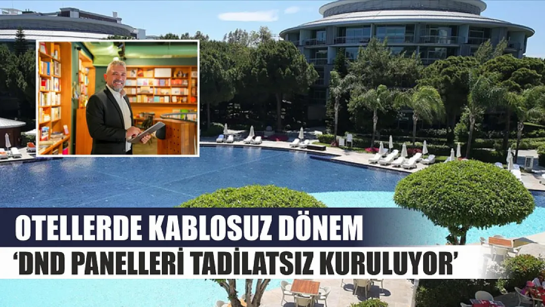 Otellerde kablosuz dönem: 'DND panelleri tadilatsız kuruluyor'