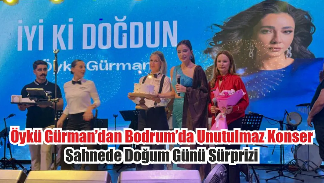 Öykü Gürman'dan Bodrum'da unutulmaz konser, sahnede doğum günü sürprizi