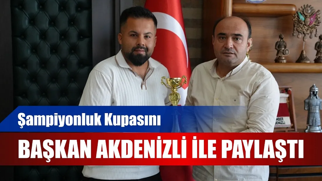 Şampiyonluk Kupasını Başkan Akdenizli ile Paylaştı