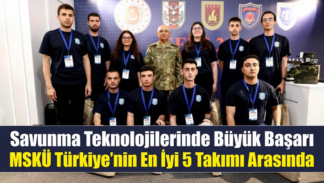 Savunma Teknolojilerinde Büyük Başarı: MSKÜ Türkiye’nin En İyi 5 Takımı Arasında