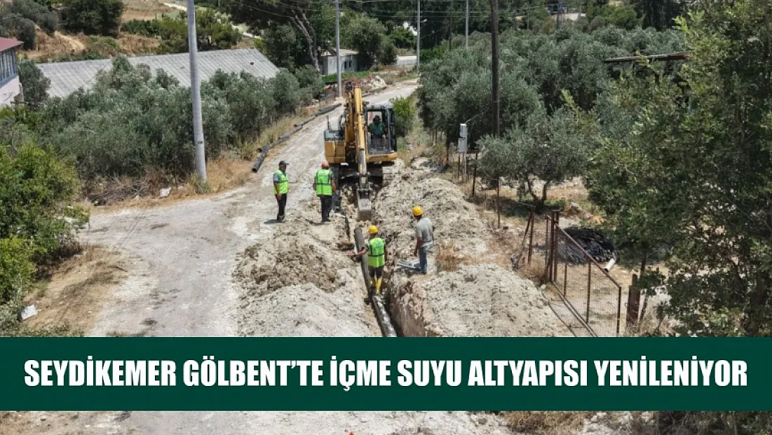 Seydikemer Gölbent’te İçme Suyu Altyapısı yenileniyor