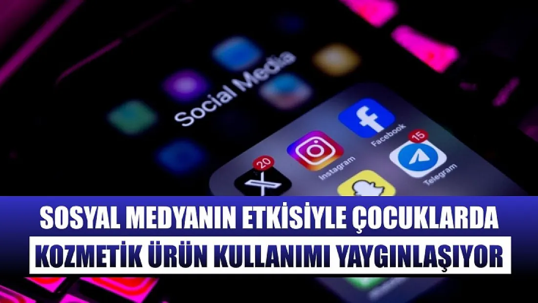 Sosyal medyanın etkisiyle çocuklarda kozmetik ürün kullanımı yaygınlaşıyor