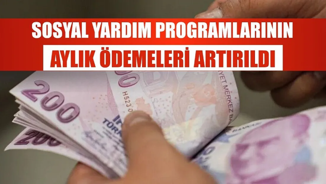Sosyal yardım programlarının aylık ödemeleri artırıldı