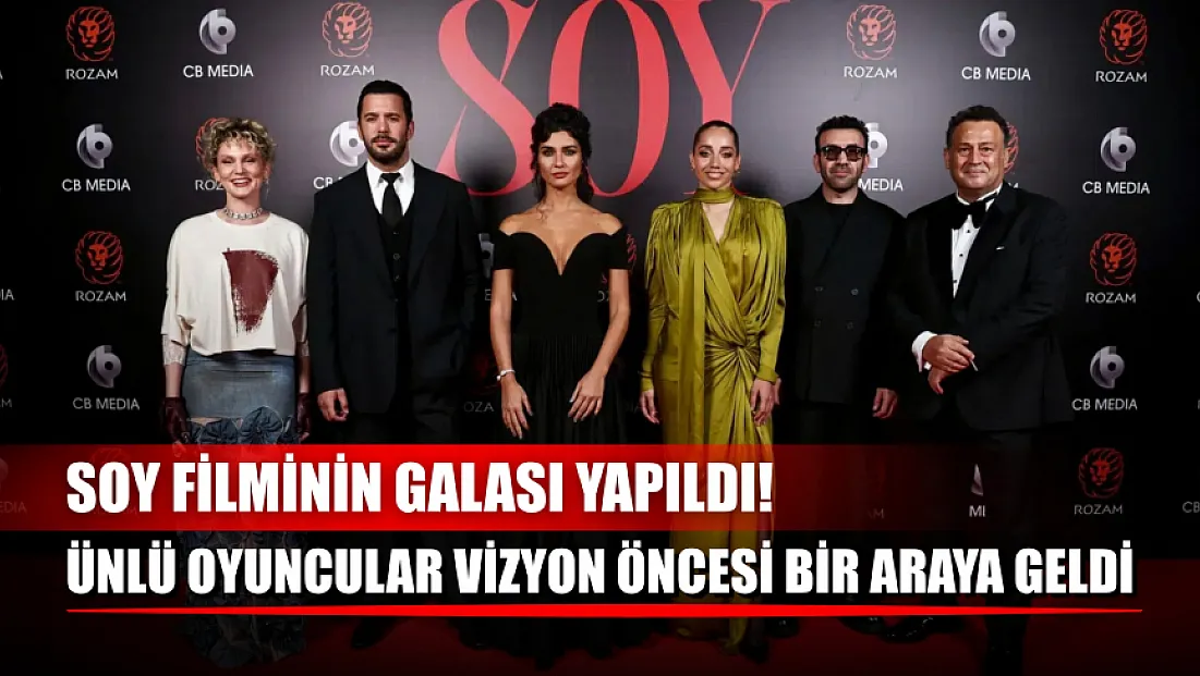 SOY filminin galası yapıldı! Ünlü oyuncular vizyon öncesi bir araya geldi