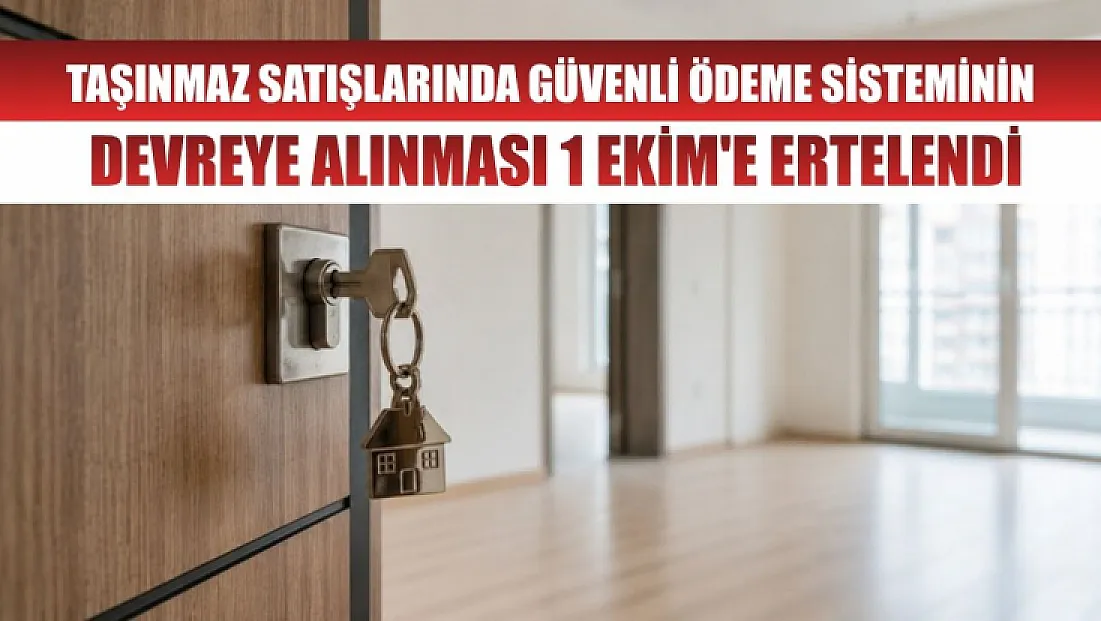 Taşınmaz satışlarında güvenli ödeme sisteminin devreye alınması 1 Ekim'e ertelendi