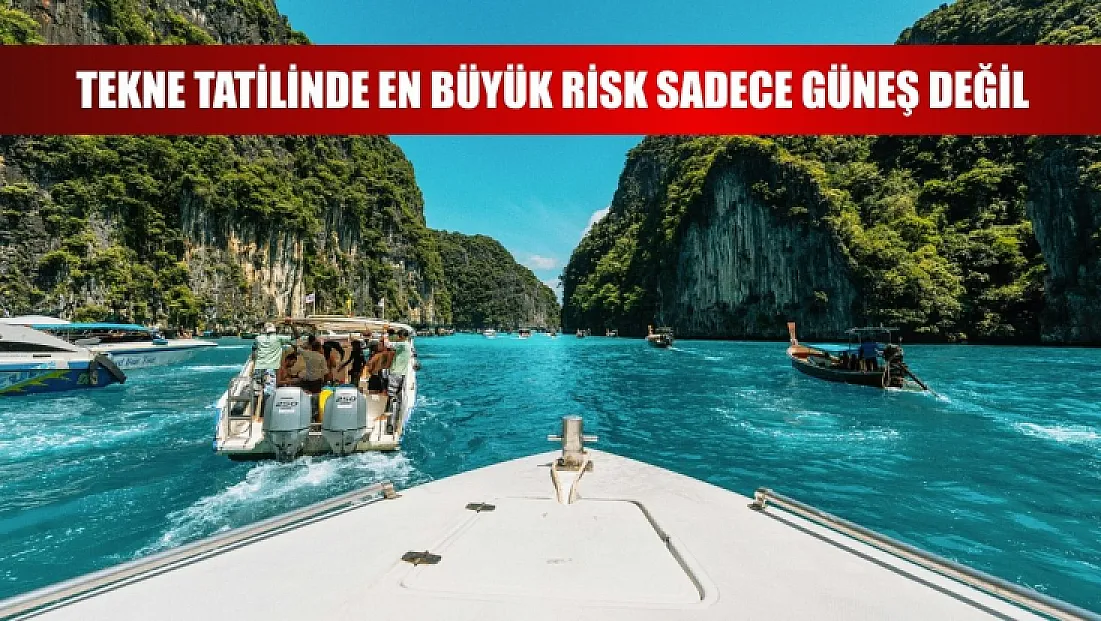 Tekne tatilinde en büyük risk sadece güneş değil