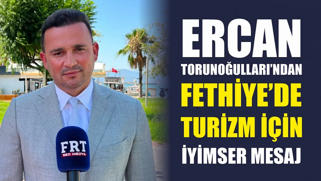 Torunoğulları'ndan Fethiye'de turizm için iyimser mesaj