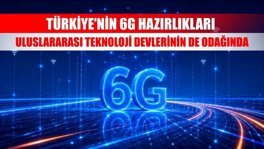 Türkiye'nin 6G hazırlıkları uluslararası teknoloji devlerinin de odağında