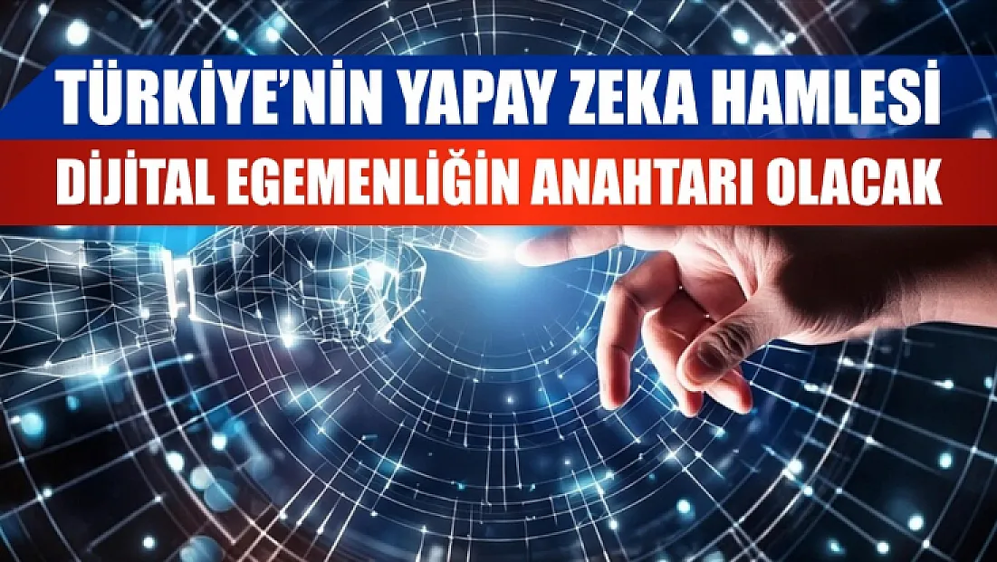 Türkiye'nin yapay zeka hamlesi dijital egemenliğin anahtarı olacak