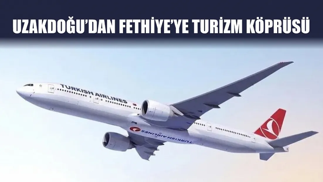 Uzakdoğu'dan Fethiye'ye Turizm Köprüsü