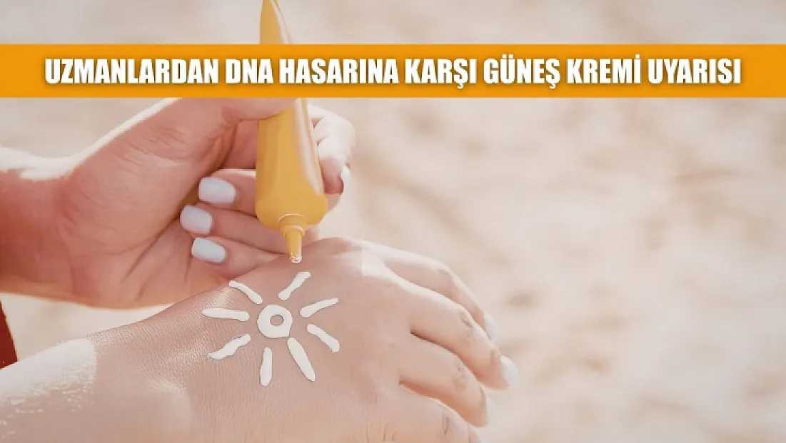 Uzmanlardan DNA hasarına karşı güneş kremi uyarısı